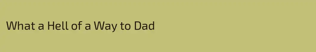What a Hell of a Way to Dad